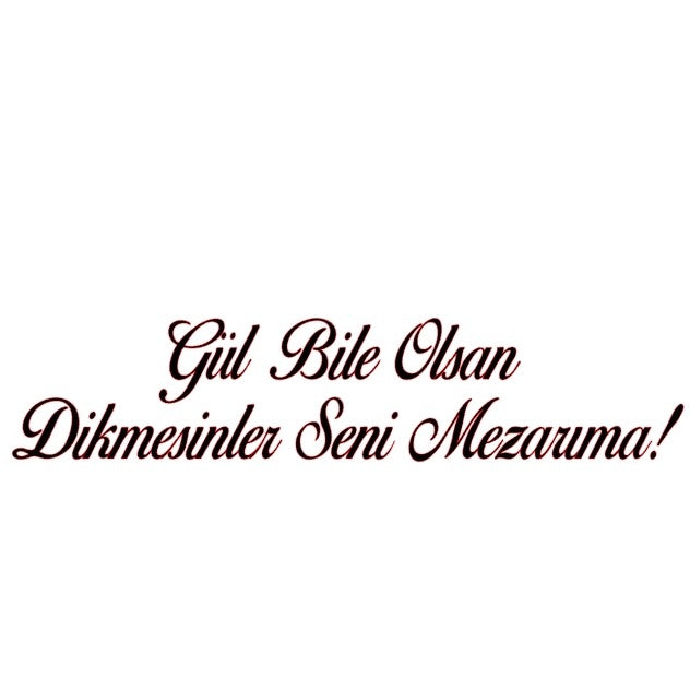 GÜL BILE OLSAN DIKMESINLER SENI MEZARIMA (5cmx30cm) - carstickz