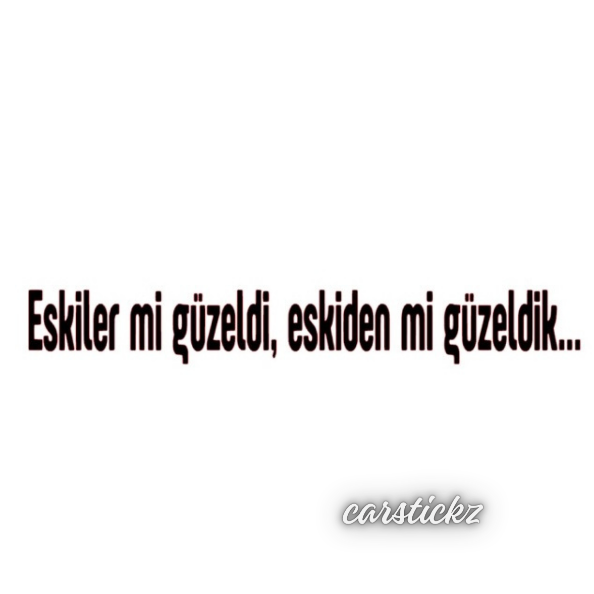 ESKILER MI GÜZELDI, ESKIDEN MI GÜZELDIK… (2cmx27cm) - carstickz