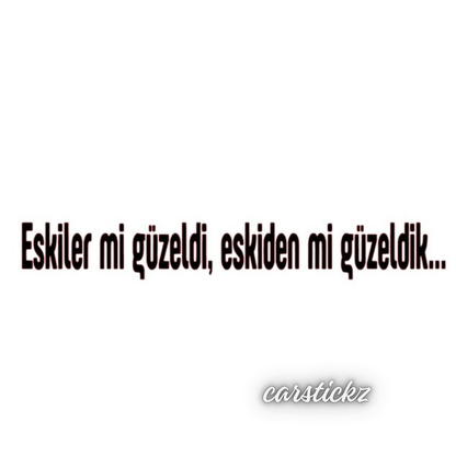 ESKILER MI GÜZELDI, ESKIDEN MI GÜZELDIK… (2cmx27cm) - carstickz
